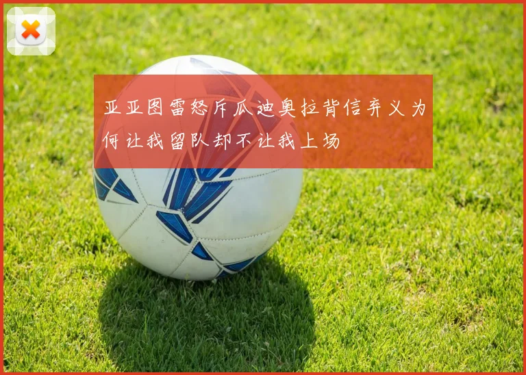 亚亚图雷怒斥瓜迪奥拉背信弃义为何让我留队却不让我上场