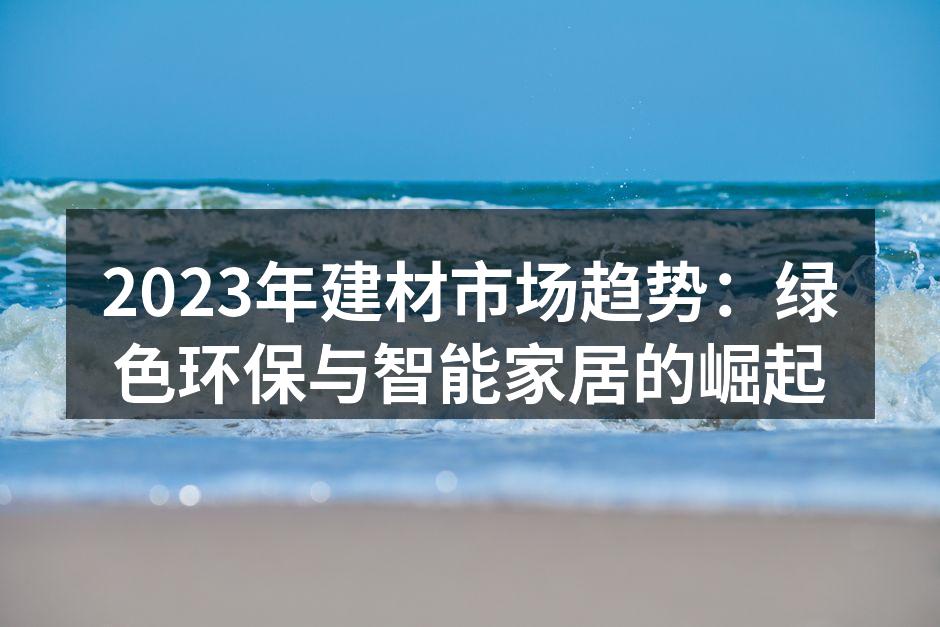 2023年建材市场趋势：绿色环保与智能家居的崛起